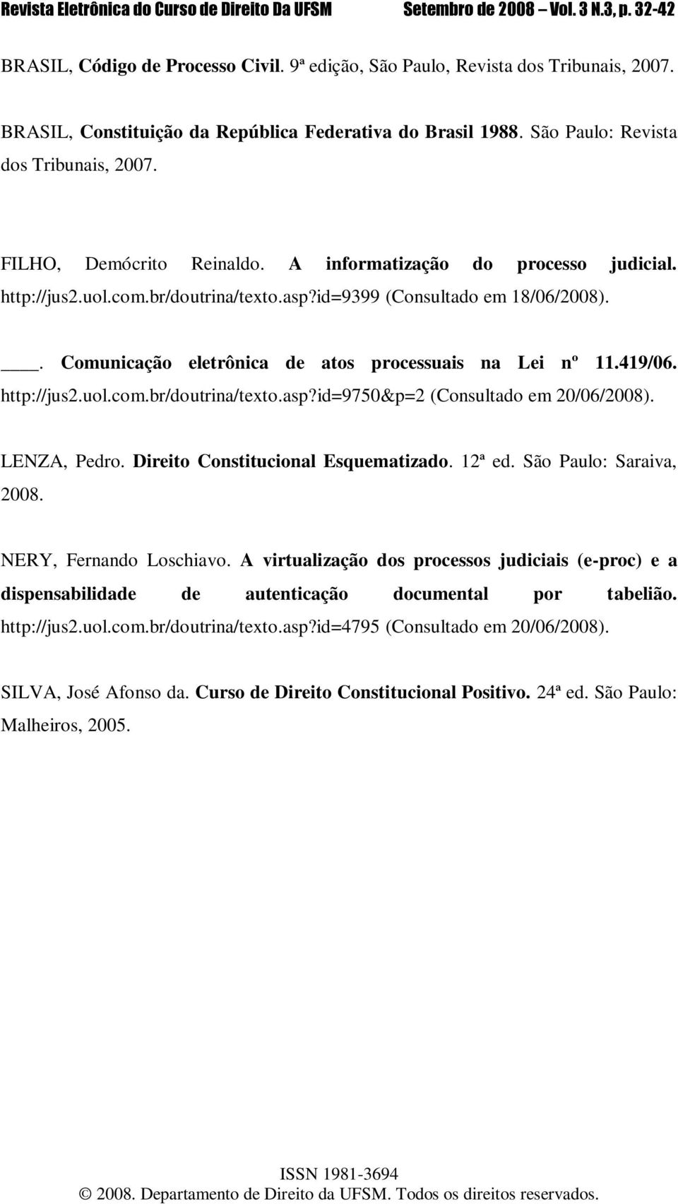 419/06. http://jus2.uol.com.br/doutrina/texto.asp?id=9750&p=2 (Consultado em 20/06/2008). LENZA, Pedro. Direito Constitucional Esquematizado. 12ª ed. São Paulo: Saraiva, 2008.