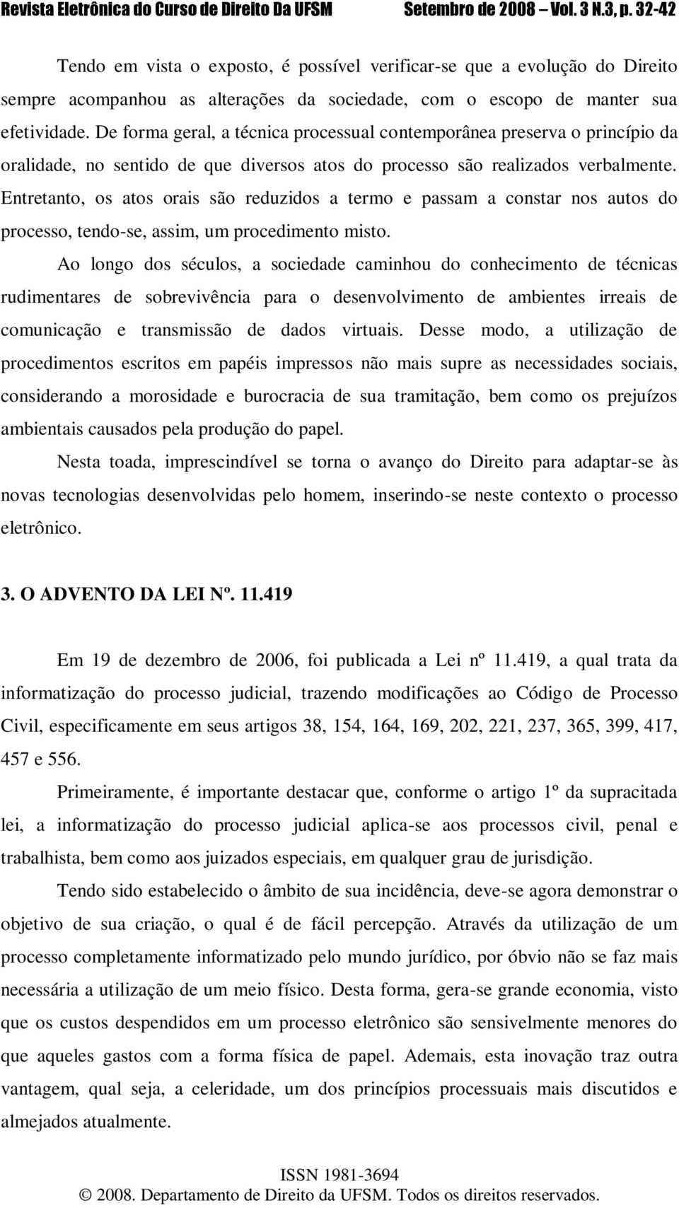 Entretanto, os atos orais são reduzidos a termo e passam a constar nos autos do processo, tendo-se, assim, um procedimento misto.