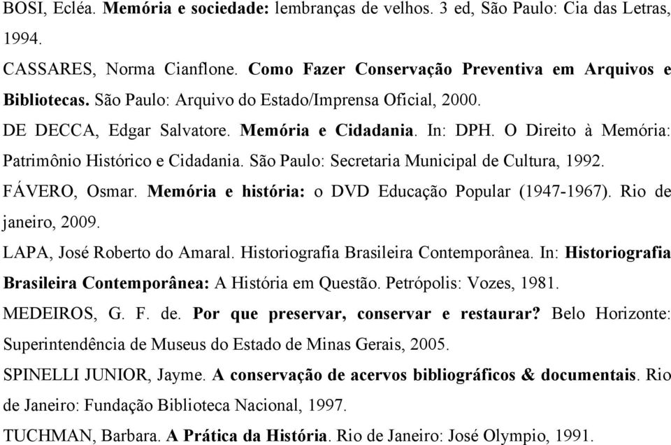 São Paulo: Secretaria Municipal de Cultura, 1992. FÁVERO, Osmar. Memória e história: o DVD Educação Popular (1947-1967). Rio de janeiro, 2009. LAPA, José Roberto do Amaral.