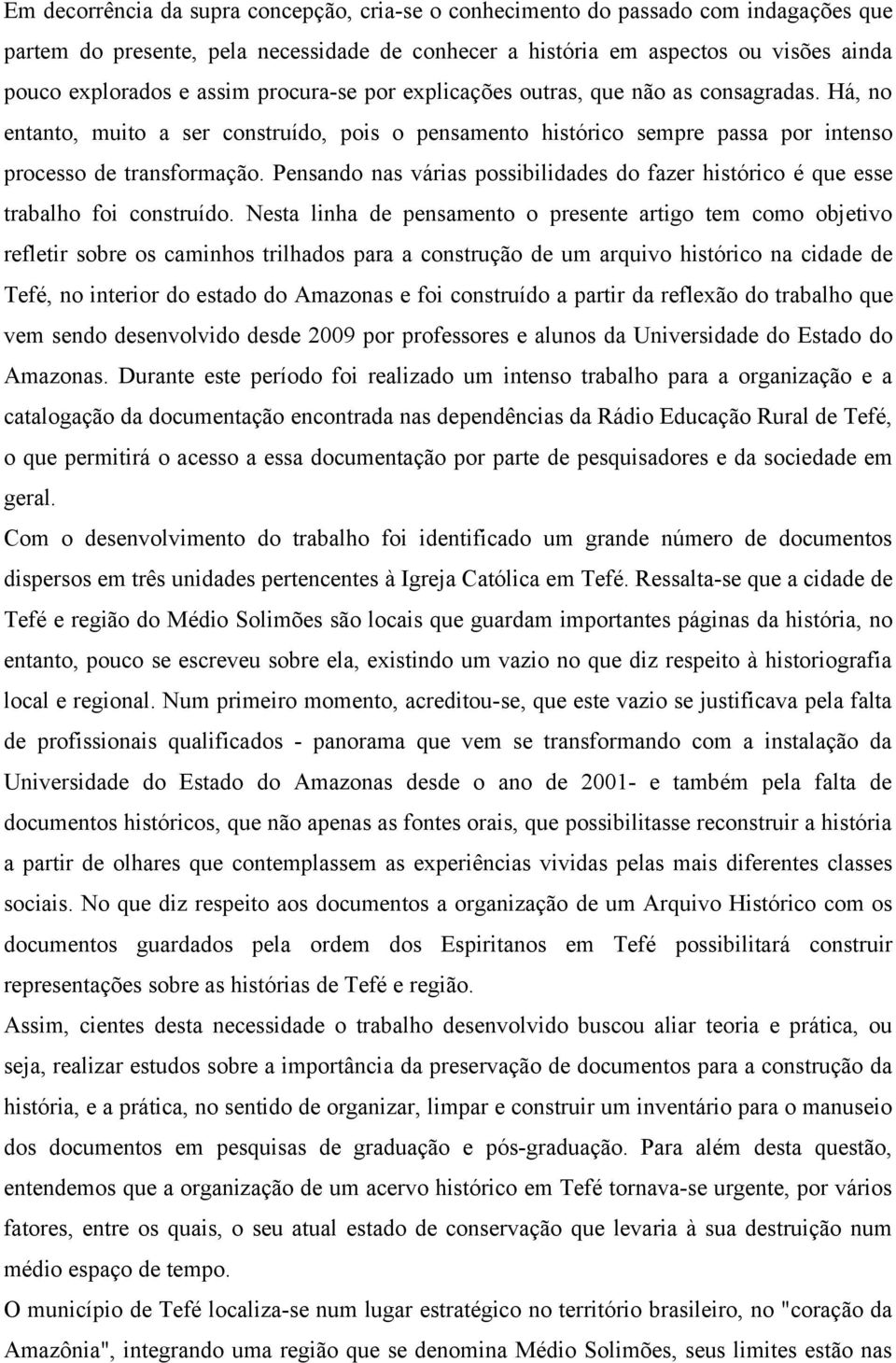 Pensando nas várias possibilidades do fazer histórico é que esse trabalho foi construído.