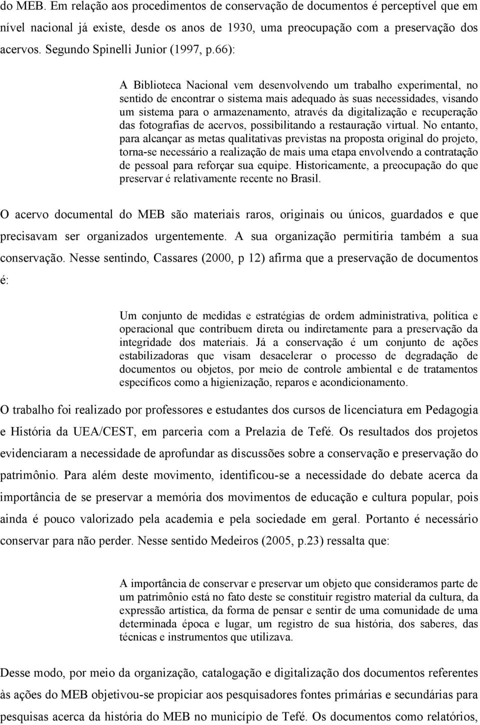 66): A Biblioteca Nacional vem desenvolvendo um trabalho experimental, no sentido de encontrar o sistema mais adequado às suas necessidades, visando um sistema para o armazenamento, através da