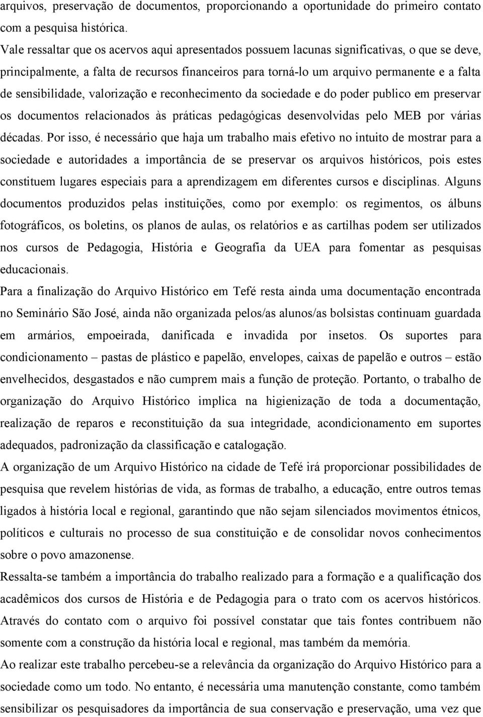 sensibilidade, valorização e reconhecimento da sociedade e do poder publico em preservar os documentos relacionados às práticas pedagógicas desenvolvidas pelo MEB por várias décadas.