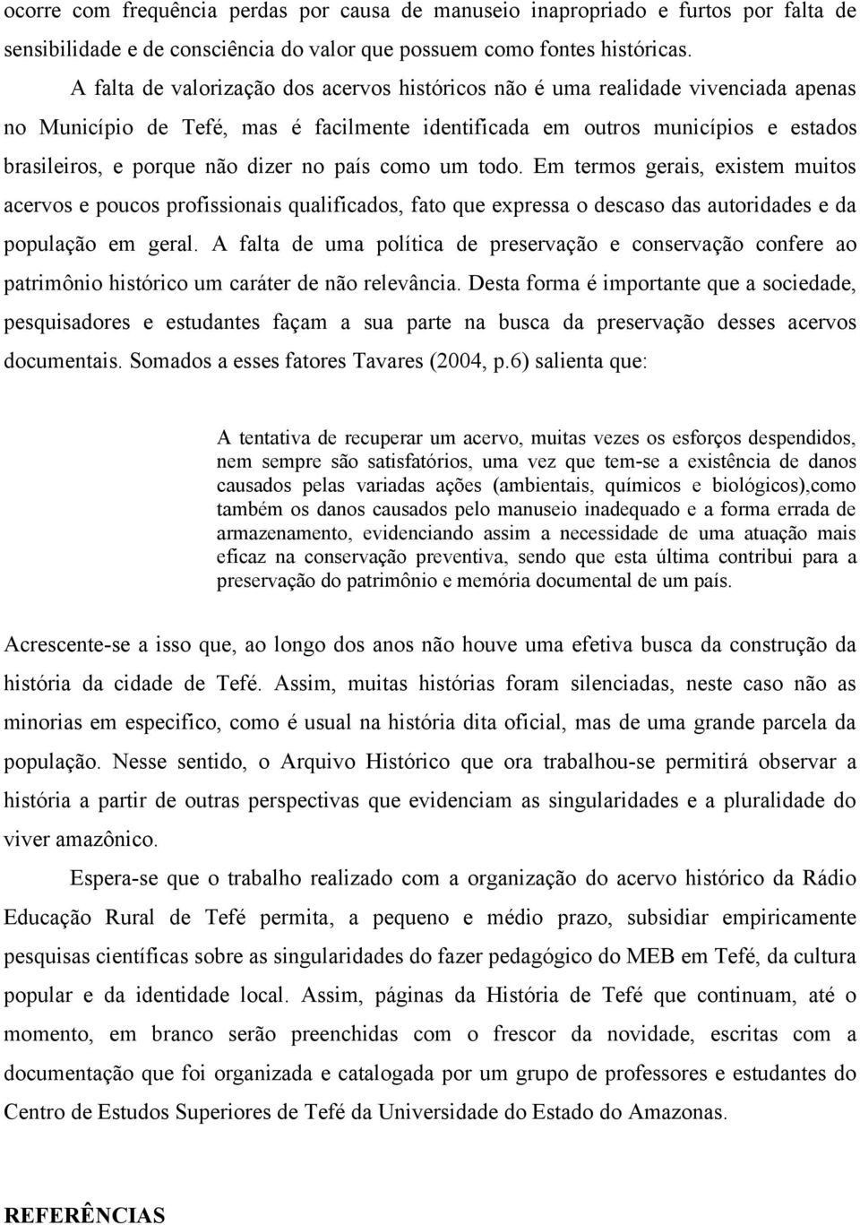 no país como um todo. Em termos gerais, existem muitos acervos e poucos profissionais qualificados, fato que expressa o descaso das autoridades e da população em geral.