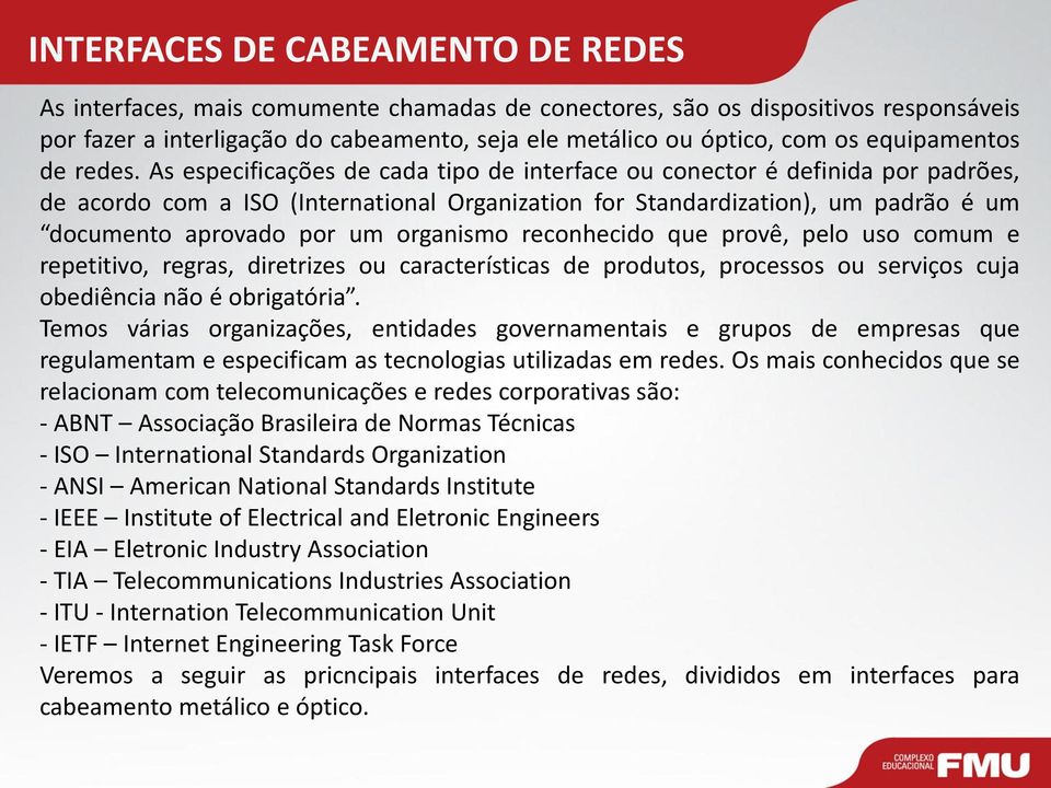 As especificações de cada tipo de interface ou conector é definida por padrões, de acordo com a ISO (International Organization for Standardization), um padrão é um documento aprovado por um