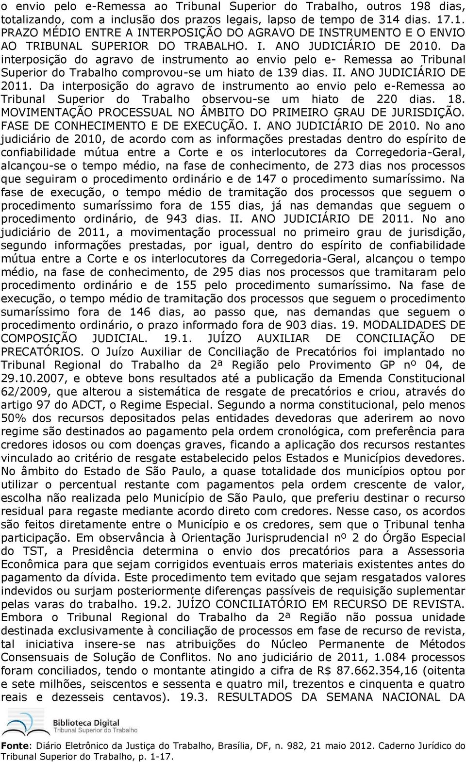 Da interposição do agravo de instrumento ao envio pelo e-remessa ao Tribunal Superior do Trabalho observou-se um hiato de 220 dias. 18.