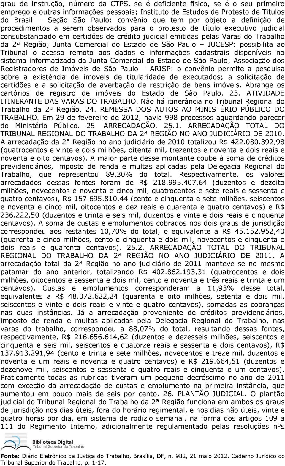 Região; Junta Comercial do Estado de São Paulo JUCESP: possibilita ao Tribunal o acesso remoto aos dados e informações cadastrais disponíveis no sistema informatizado da Junta Comercial do Estado de