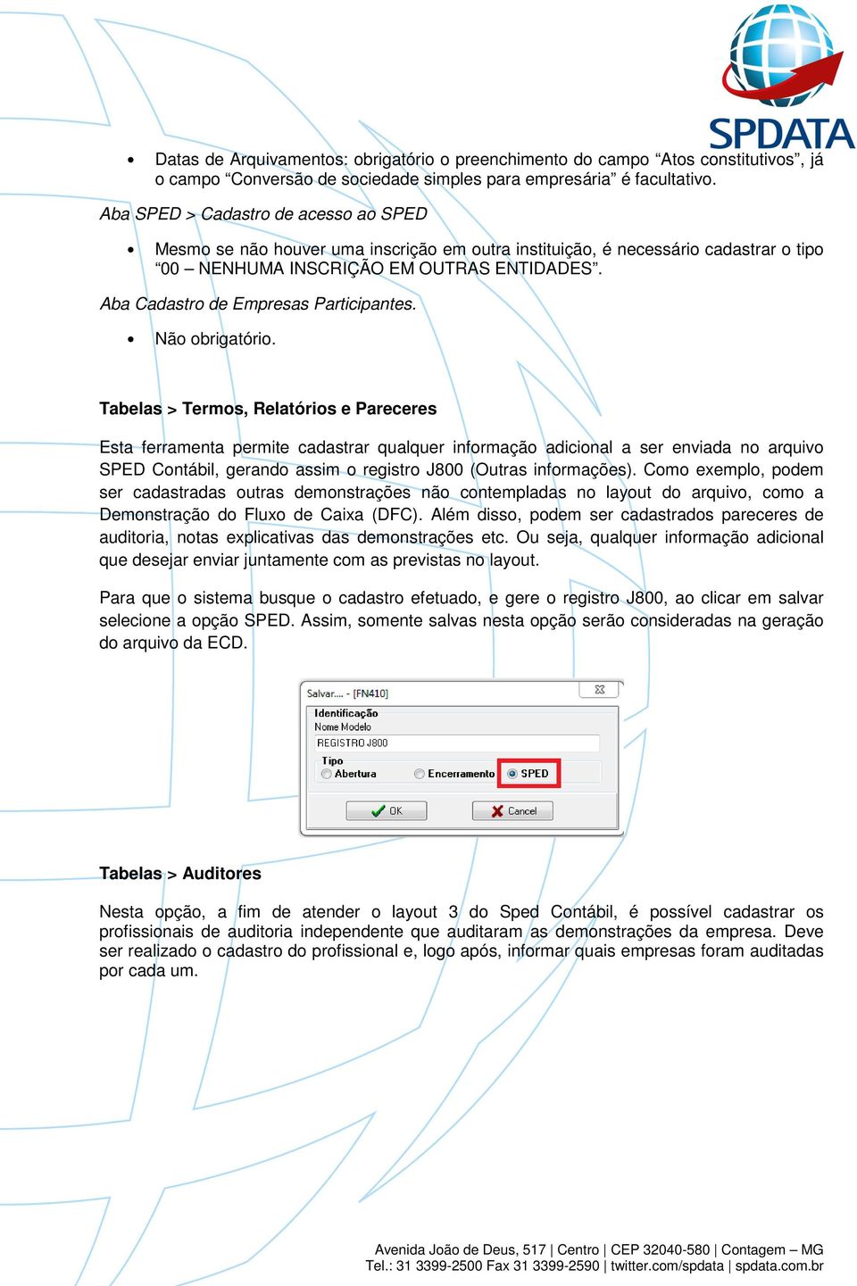 Nã brigatóri. Tabelas > Terms, Relatóris e Pareceres Esta ferramenta permite cadastrar qualquer infrmaçã adicinal a ser enviada n arquiv SPED Cntábil, gerand assim registr J800 (Outras infrmações).