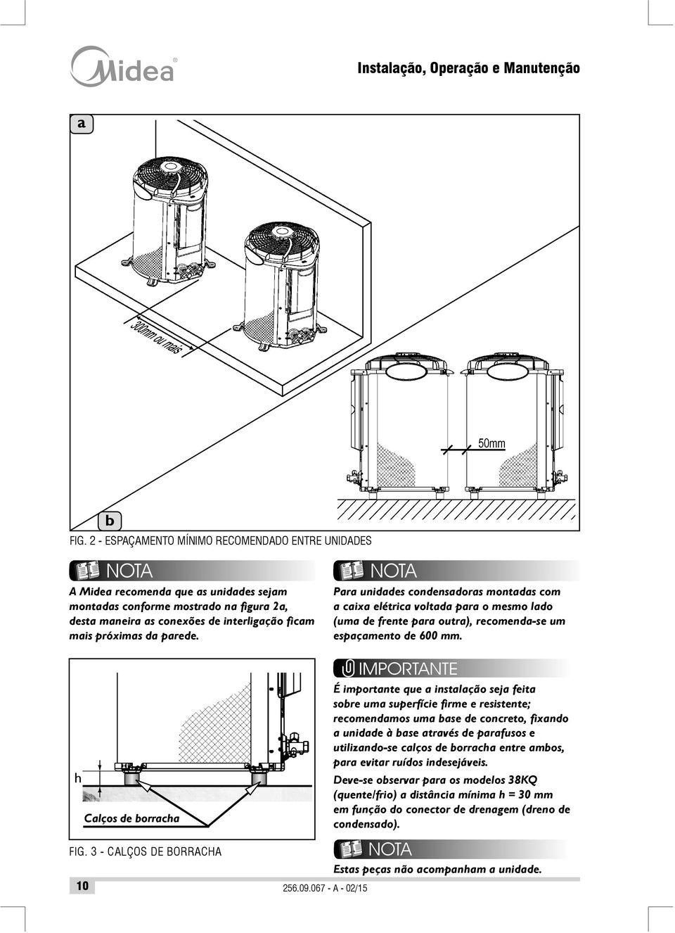 parede. Para unidades condensadoras montadas com a caixa elétrica voltada para o mesmo lado (uma de frente para outra), recomenda-se um espaçamento de 600 mm.