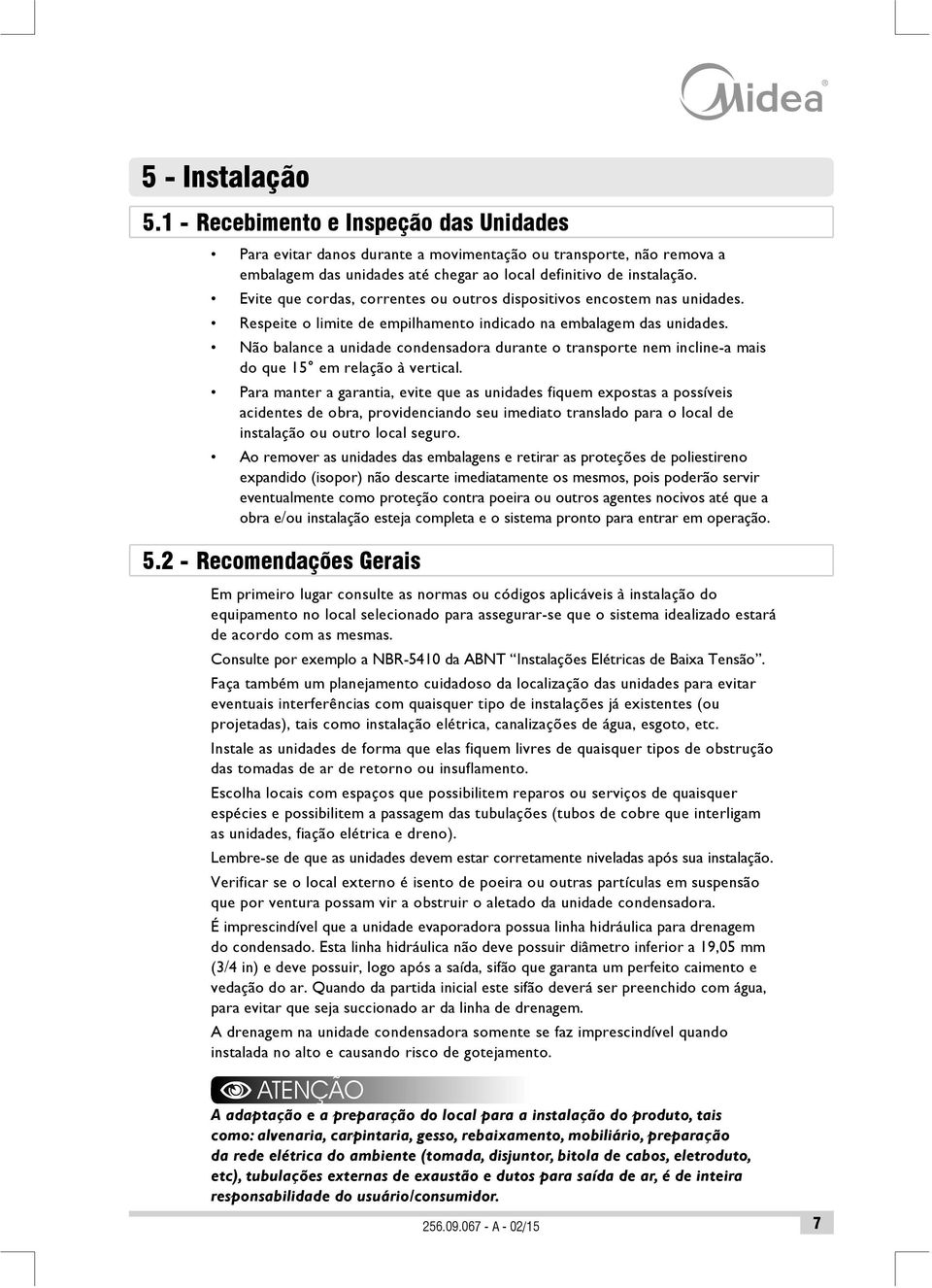 Não balance a unidade condensadora durante o transporte nem incline-a mais do que 15 em relação à vertical.