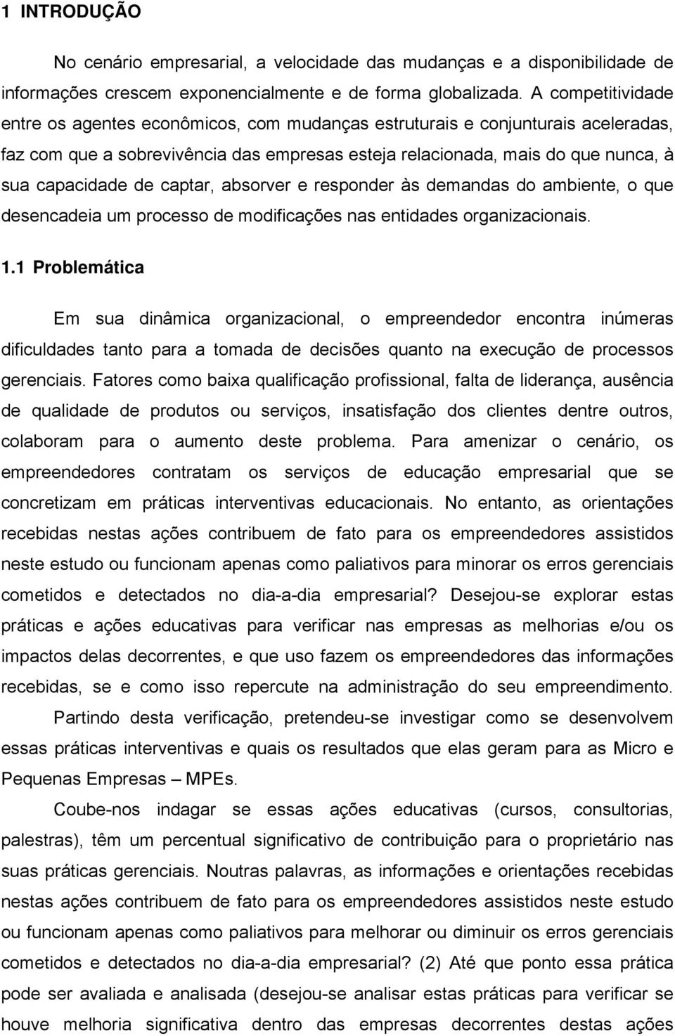 captar, absorver e responder às demandas do ambiente, o que desencadeia um processo de modificações nas entidades organizacionais. 1.