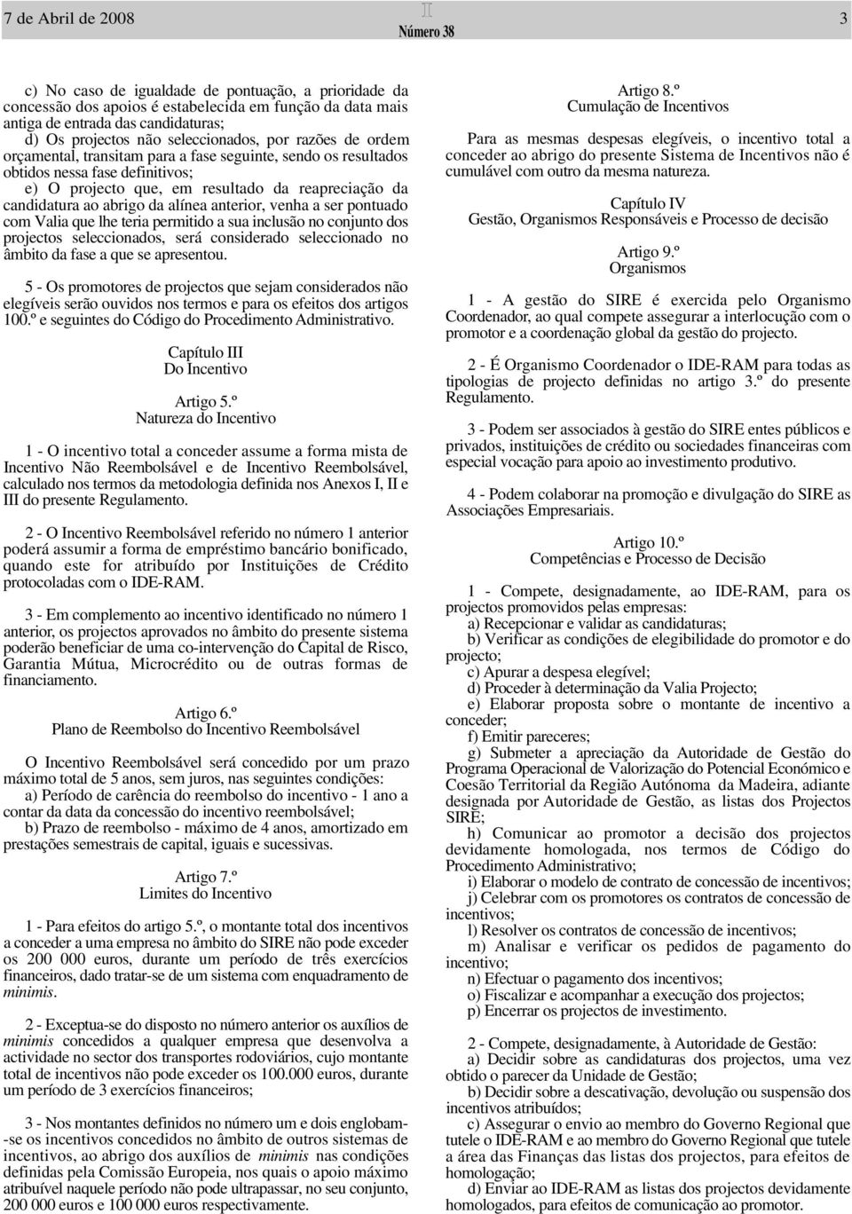 abrigo da alínea anterior, venha a ser pontuado com Valia que lhe teria permitido a sua inclusão no conjunto dos projectos seleccionados, será considerado seleccionado no âmbito da fase a que se