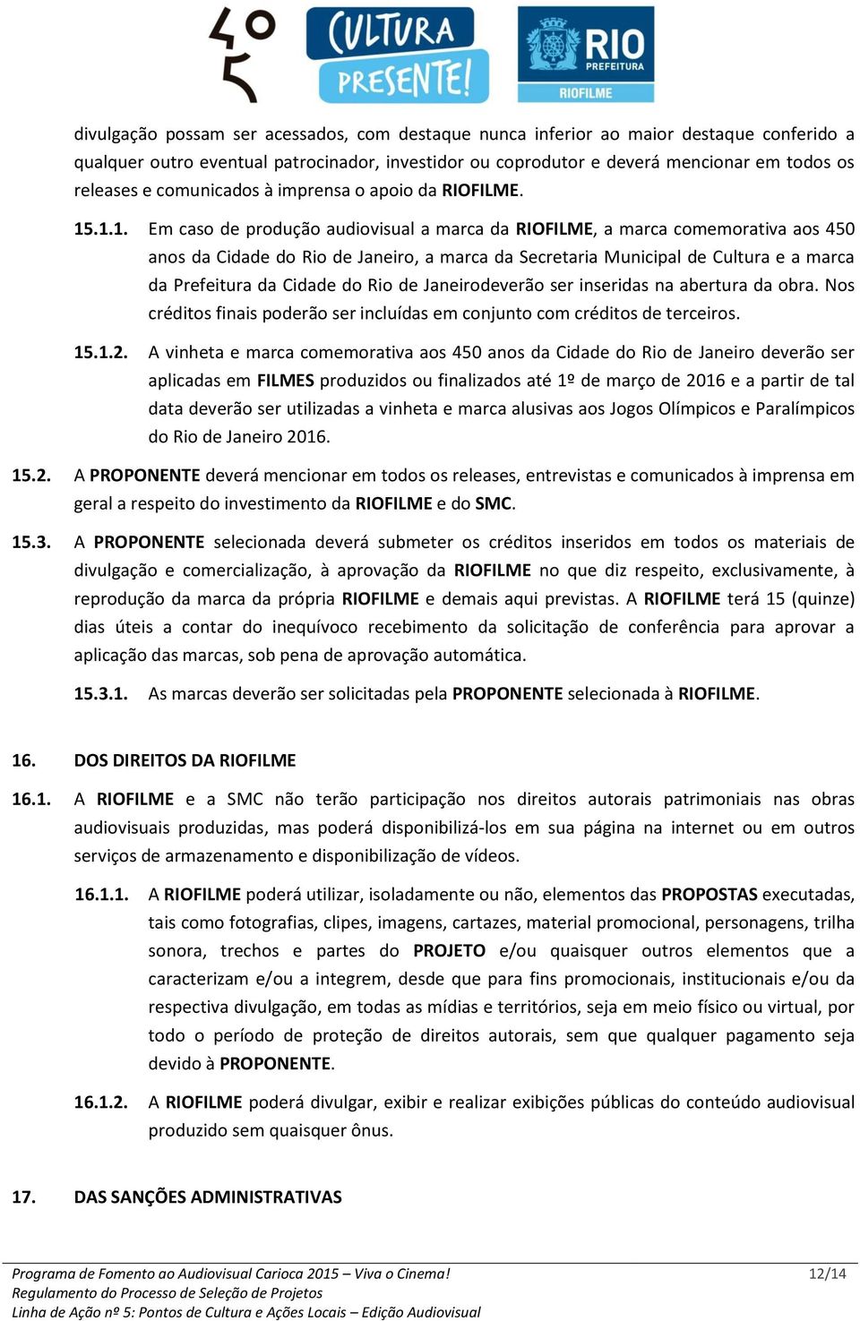 .1.1. Em caso de produção audiovisual a marca da RIOFILME, a marca comemorativa aos 450 anos da Cidade do Rio de Janeiro, a marca da Secretaria Municipal de Cultura e a marca da Prefeitura da Cidade