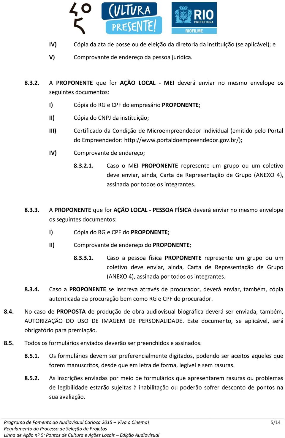 Condição de Microempreendedor Individual (emitido pelo Portal do Empreendedor: http://www.portaldoempreendedor.gov.br/); Comprovante de endereço; 8.3.2.1.