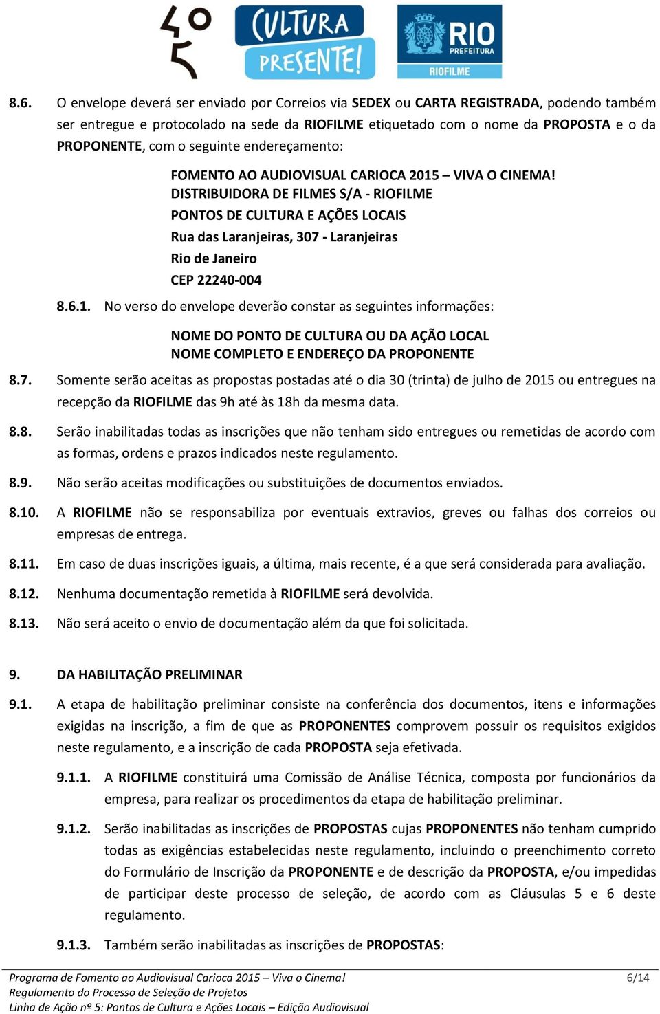 DISTRIBUIDORA DE FILMES S/A - RIOFILME PONTOS DE CULTURA E AÇÕES LOCAIS Rua das Laranjeiras, 307 - Laranjeiras Rio de Janeiro CEP 22240-004 8.6.1.