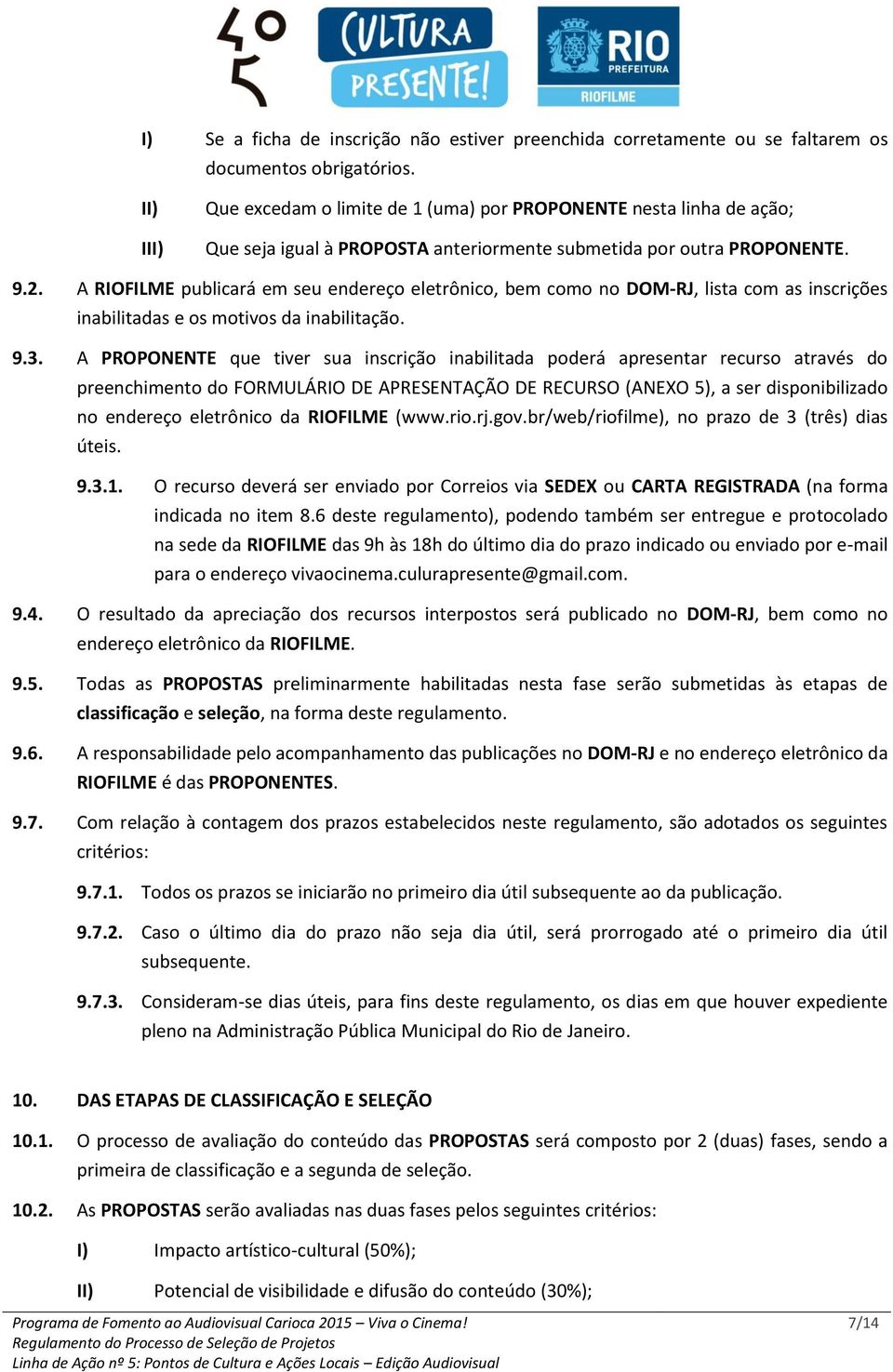 A RIOFILME publicará em seu endereço eletrônico, bem como no DOM-RJ, lista com as inscrições inabilitadas e os motivos da inabilitação. 9.3.