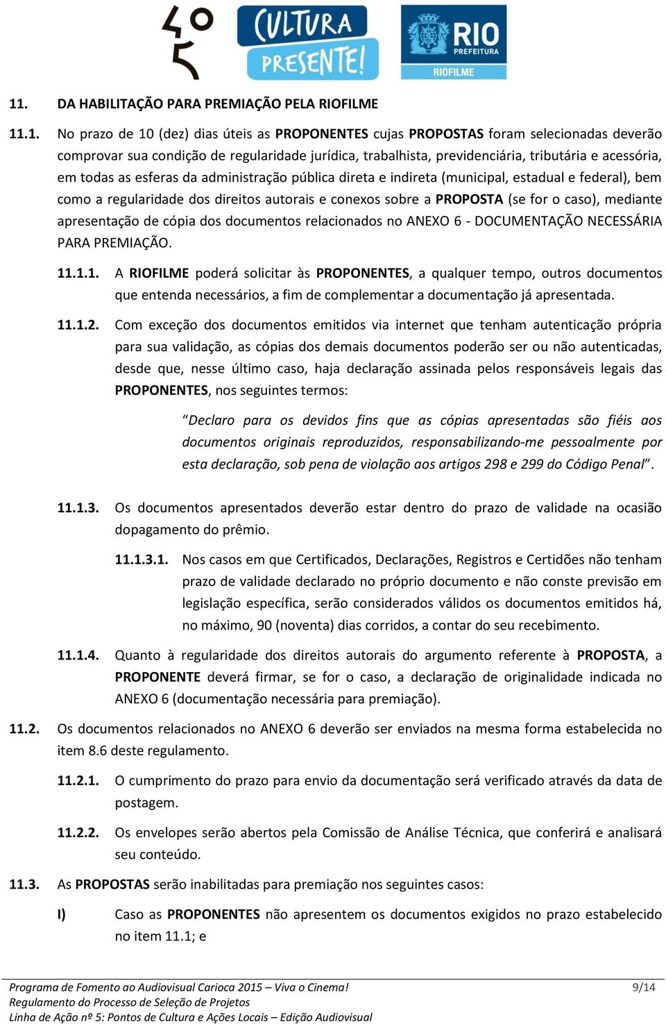 conexos sobre a PROPOSTA (se for o caso), mediante apresentação de cópia dos documentos relacionados no ANEXO 6 - DOCUMENTAÇÃO NECESSÁRIA PARA PREMIAÇÃO. 11