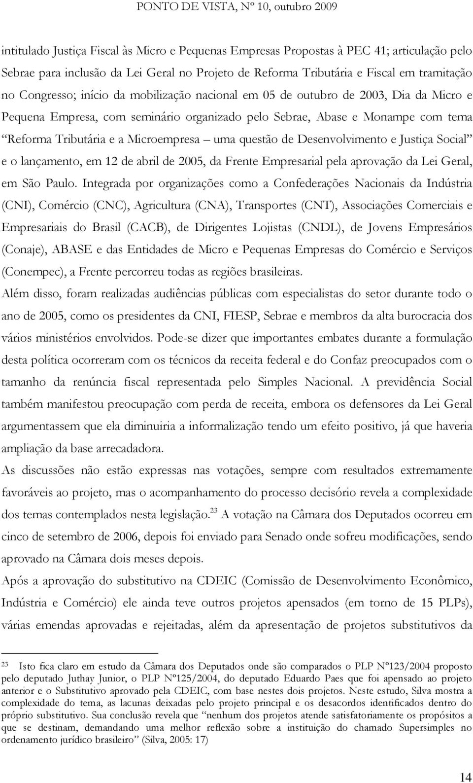 de Desenvolvimento e Justiça Social e o lançamento, em 12 de abril de 2005, da Frente Empresarial pela aprovação da Lei Geral, em São Paulo.