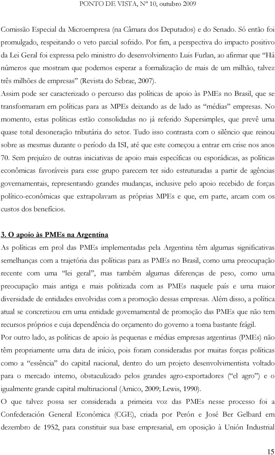 um milhão, talvez três milhões de empresas (Revista do Sebrae, 2007).