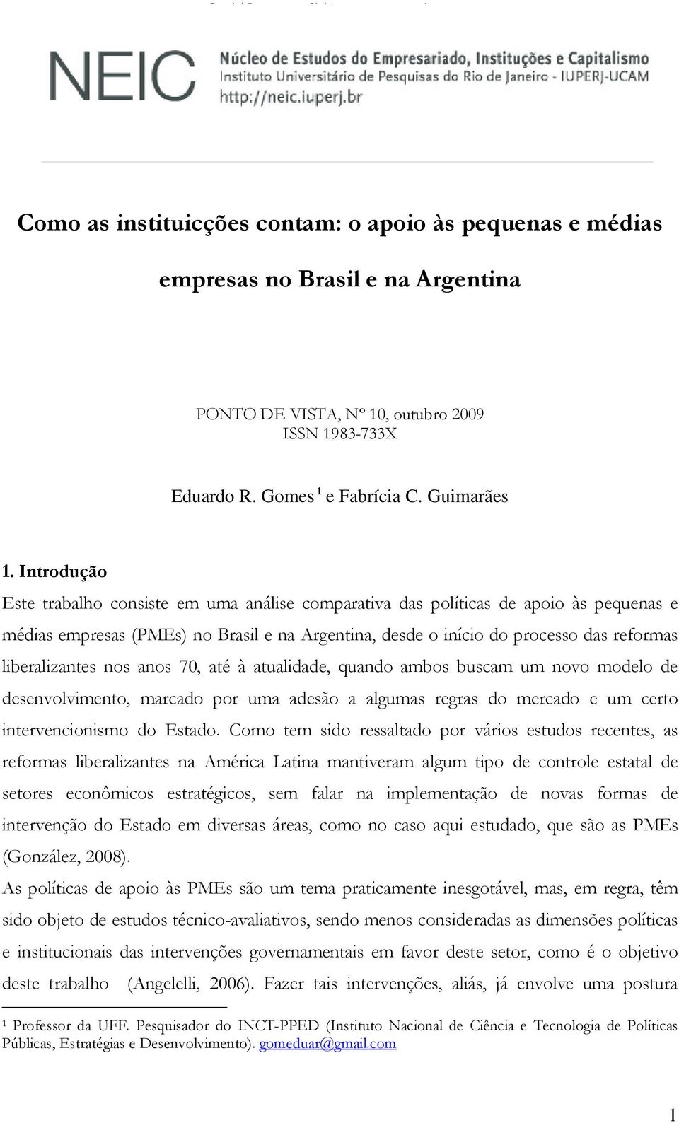 liberalizantes nos anos 70, até à atualidade, quando ambos buscam um novo modelo de desenvolvimento, marcado por uma adesão a algumas regras do mercado e um certo intervencionismo do Estado.