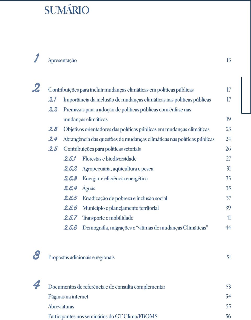 4 Abrangência das questões de mudanças climáticas nas políticas públicas 24 2.5 Contribuições para políticas setoriais 26 2.5.1 Florestas e biodiversidade 27 2.5.2 Agropecuária, aqüicultura e pesca 31 2.