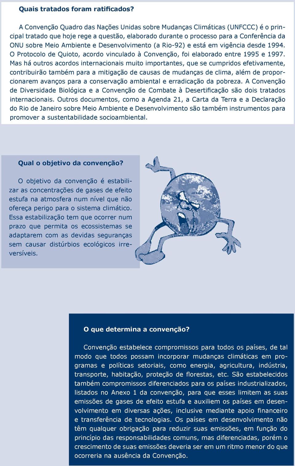 da ONU sobre Meio Ambiente e Desenvolvimento (a Rio-92) e está em vigência desde 1994. O Protocolo de Quioto, acordo vinculado à Convenção, foi elaborado entre 1995 e 1997.