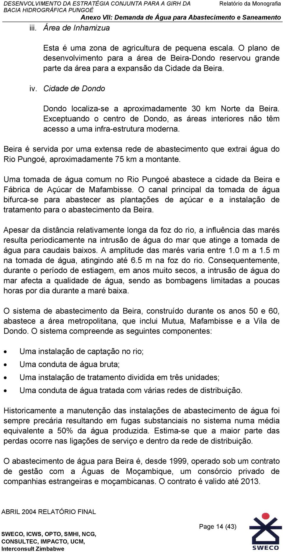 Beira é servida por uma extensa rede de abastecimento que extrai água do Rio Pungoé, aproximadamente 75 km a montante.