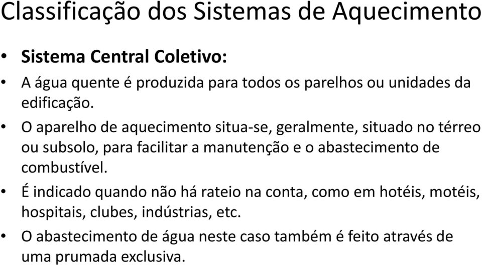 O aparelho de aquecimento situa se, geralmente, situado no térreo ou subsolo, para facilitar a manutenção e o