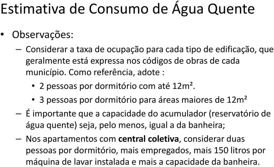 3 pessoas por dormitório i para áreas maiores de 12m² É importante que a capacidade do acumulador (reservatório de água quente) seja, pelo menos,