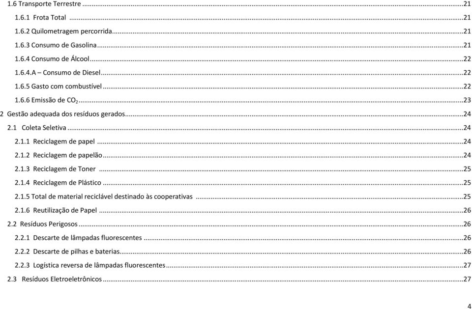 ..25 2.1.4 Reciclagem de Plástico...25 2.1.5 Total de material reciclável destinado às cooperativas...25 2.1.6 Reutilização de Papel...26 2.2 Resíduos Perigosos...26 2.2.1 Descarte de lâmpadas fluorescentes.