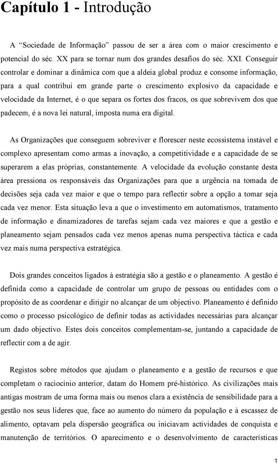 que separa os fortes dos fracos, os que sobrevivem dos que padecem, é a nova lei natural, imposta numa era digital.