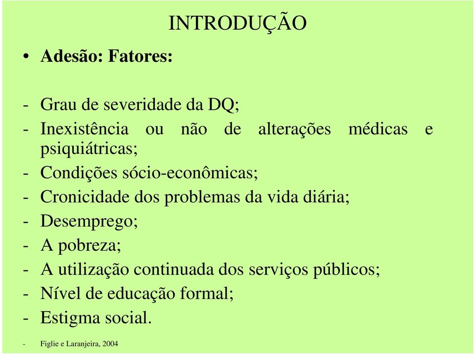 problemas da vida diária; - Desemprego; - A pobreza; - A utilização continuada dos