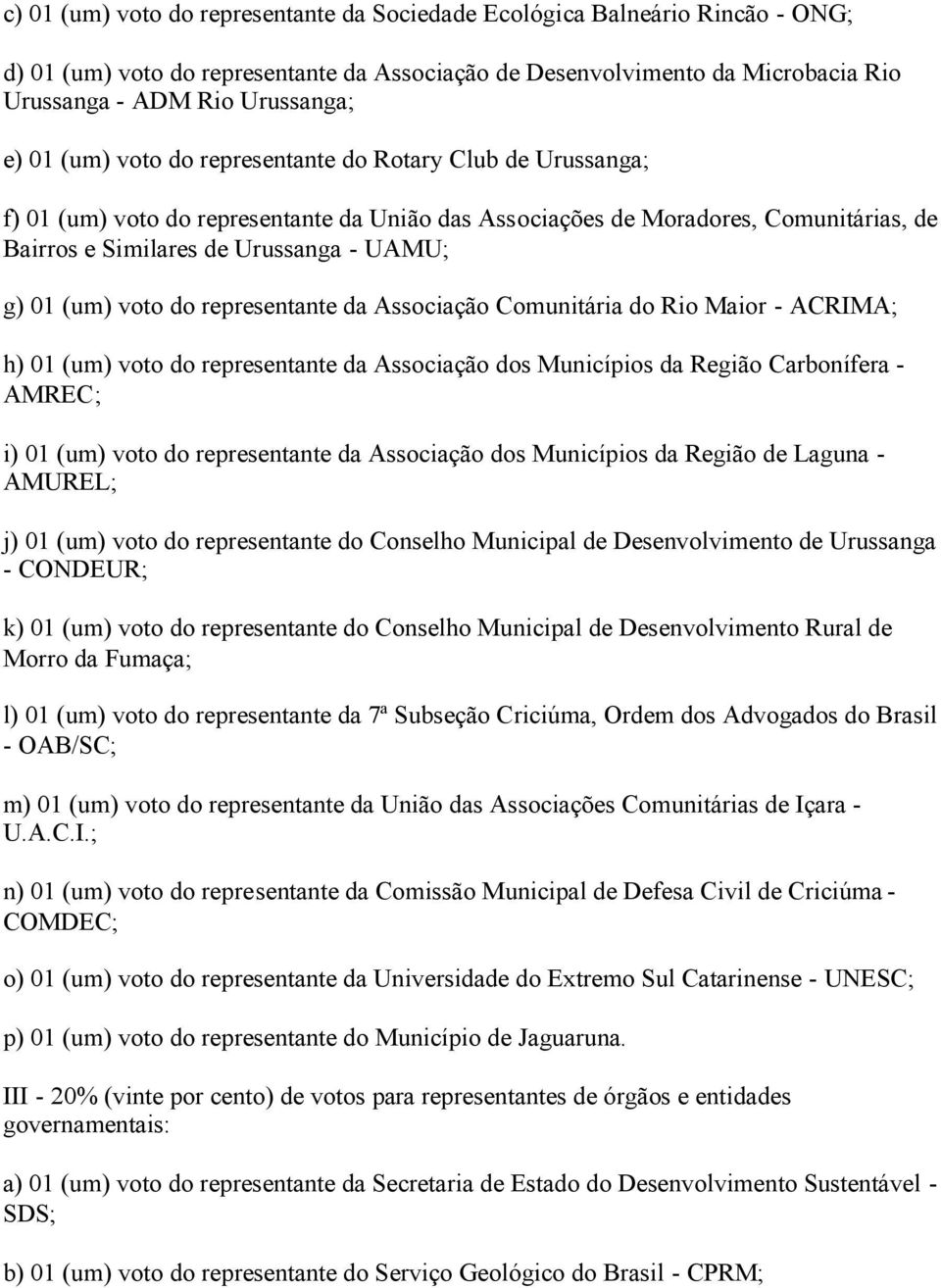 voto do representante da Associação Comunitária do Rio Maior - ACRIMA; h) 01 (um) voto do representante da Associação dos Municípios da Região Carbonífera - AMREC; i) 01 (um) voto do representante da