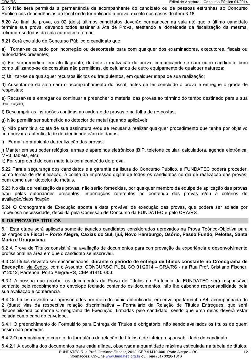 fiscalização da mesma, retirando-se todos da sala ao mesmo tempo. 5.