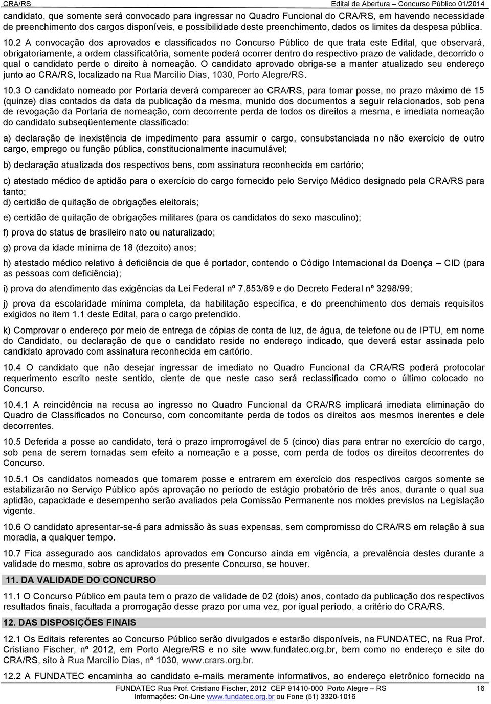 2 A convocação dos aprovados e classificados no Concurso Público de que trata este Edital, que observará, obrigatoriamente, a ordem classificatória, somente poderá ocorrer dentro do respectivo prazo