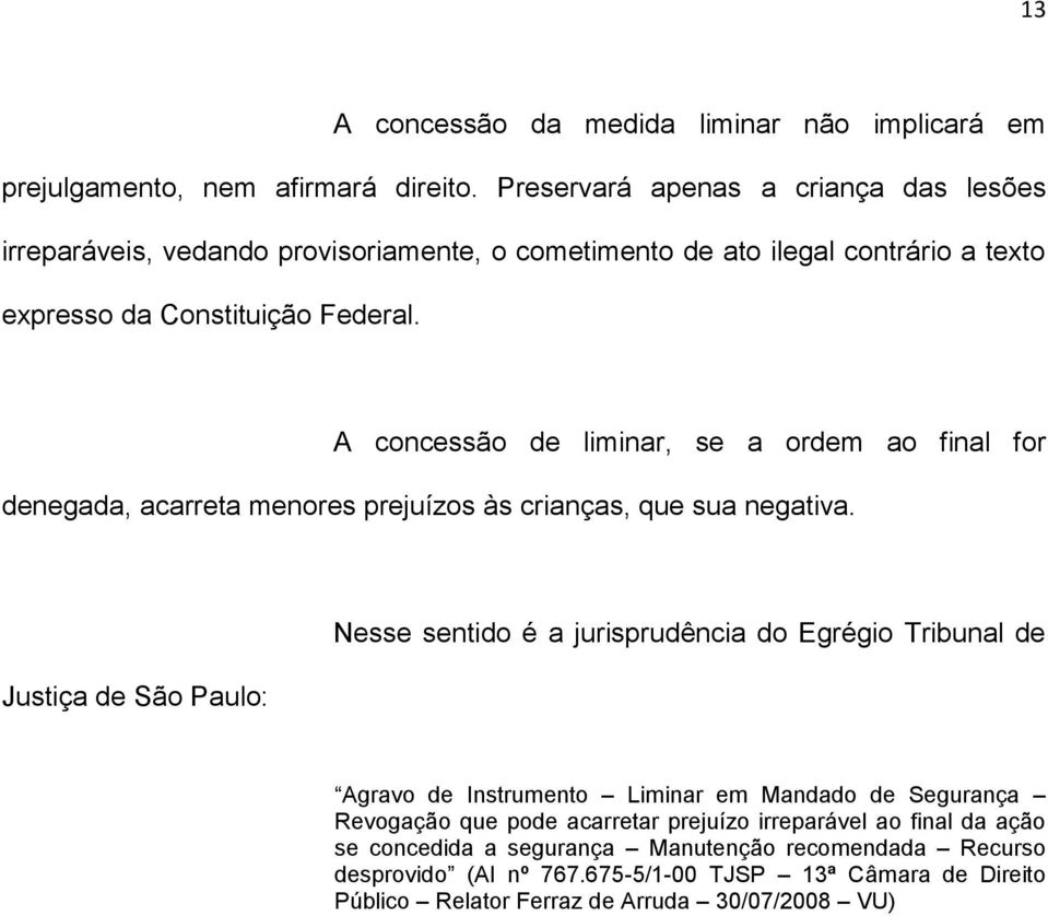 A concessão de liminar, se a ordem ao final for denegada, acarreta menores prejuízos às crianças, que sua negativa.