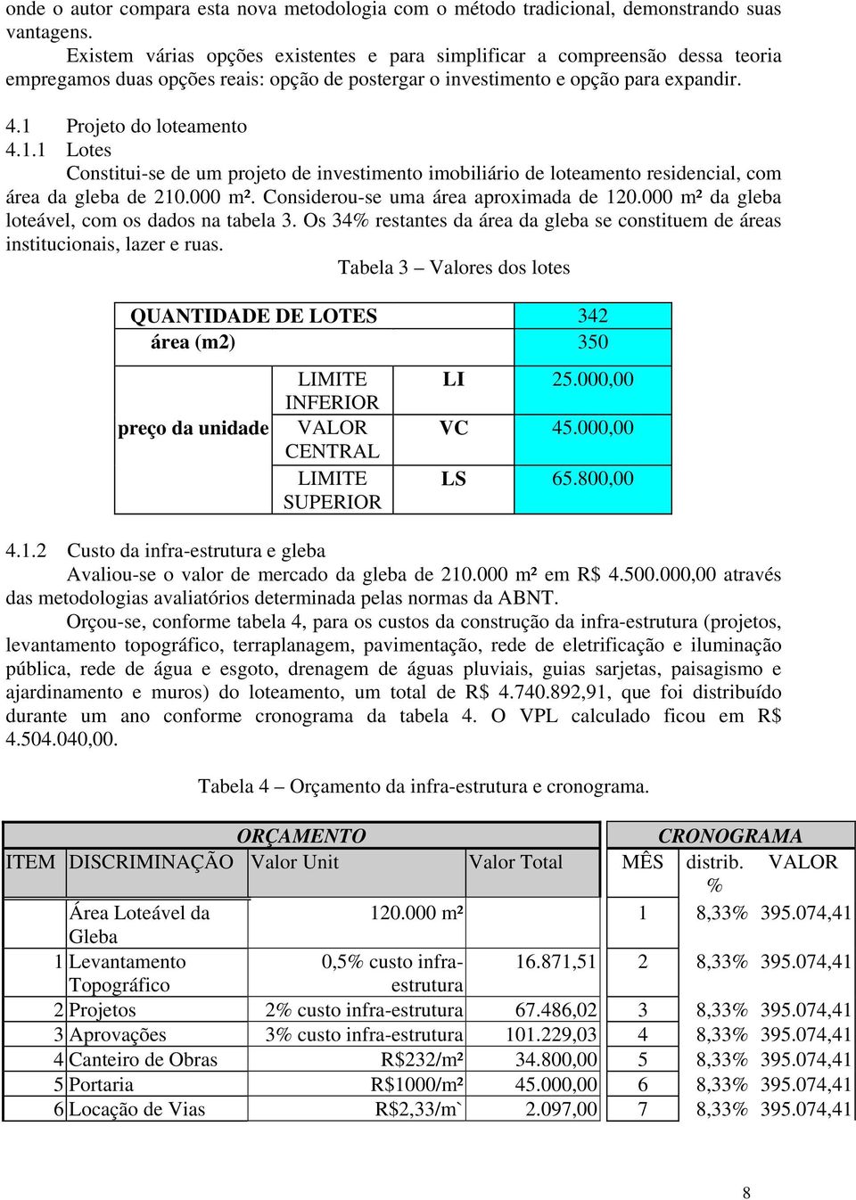 Projeto do loteamento 4.1.1 Lotes Constitui-se de um projeto de investimento imobiliário de loteamento residencial, com área da gleba de 210.000 m². Considerou-se uma área aproximada de 120.