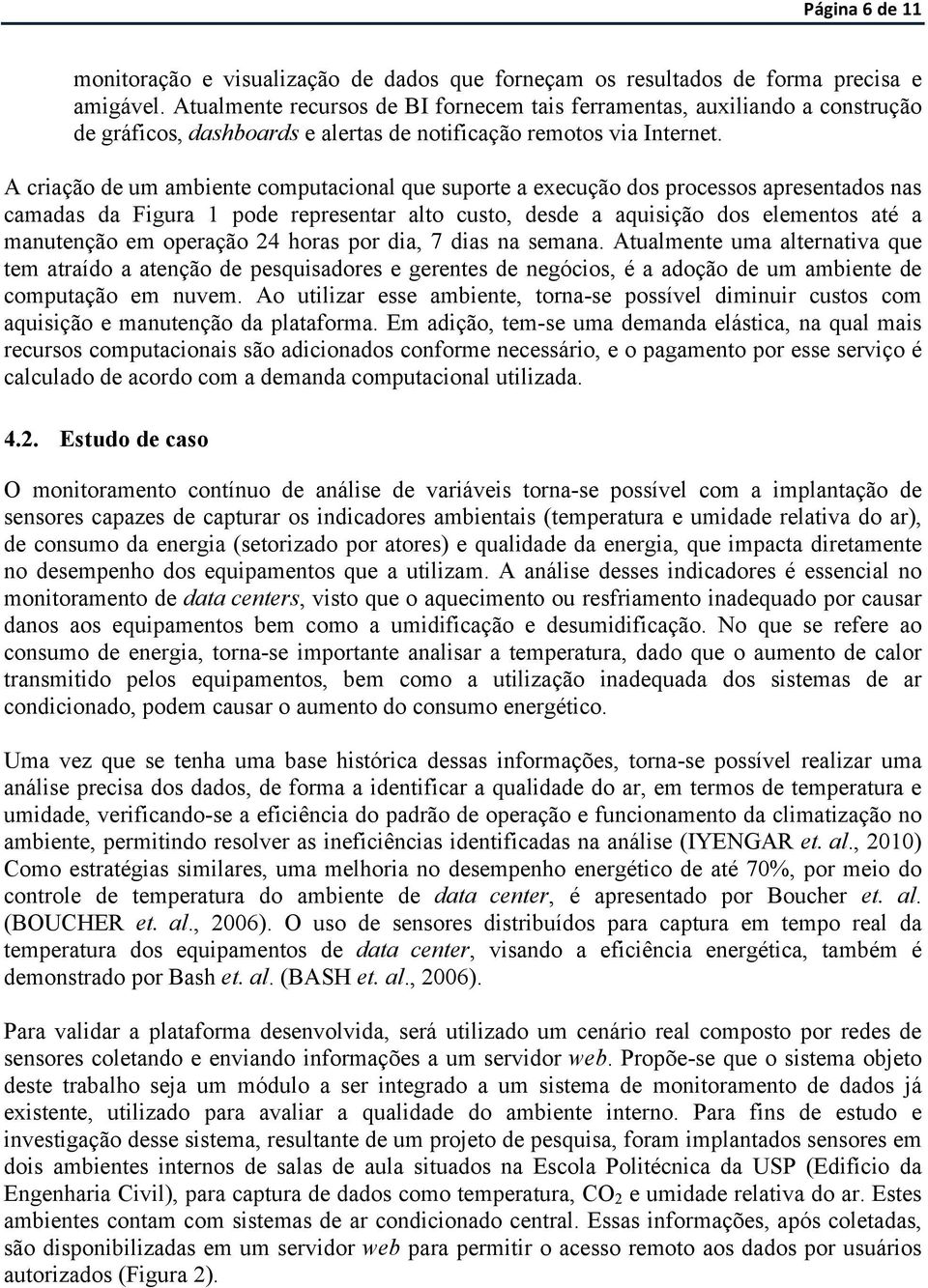 A criação de um ambiente computacional que suporte a execução dos processos apresentados nas camadas da Figura 1 pode representar alto custo, desde a aquisição dos elementos até a manutenção em