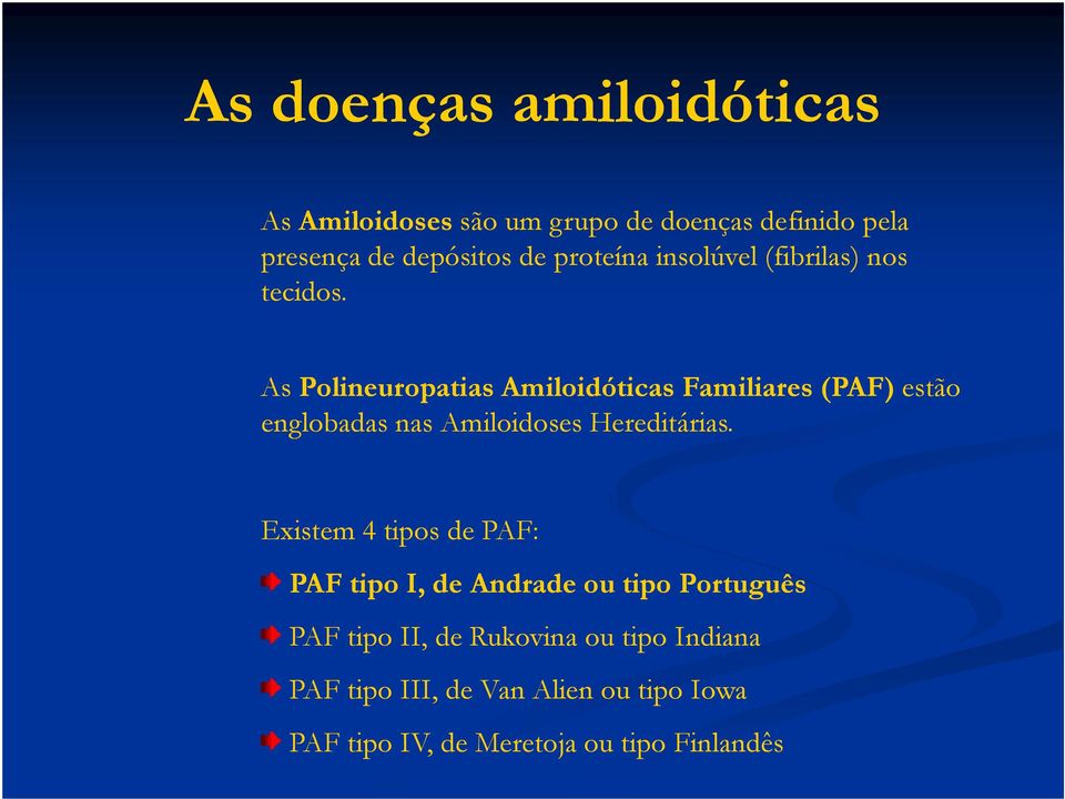 As Polineuropatias Amiloidóticas Familiares (PAF) estão englobadas nas Amiloidoses Hereditárias.