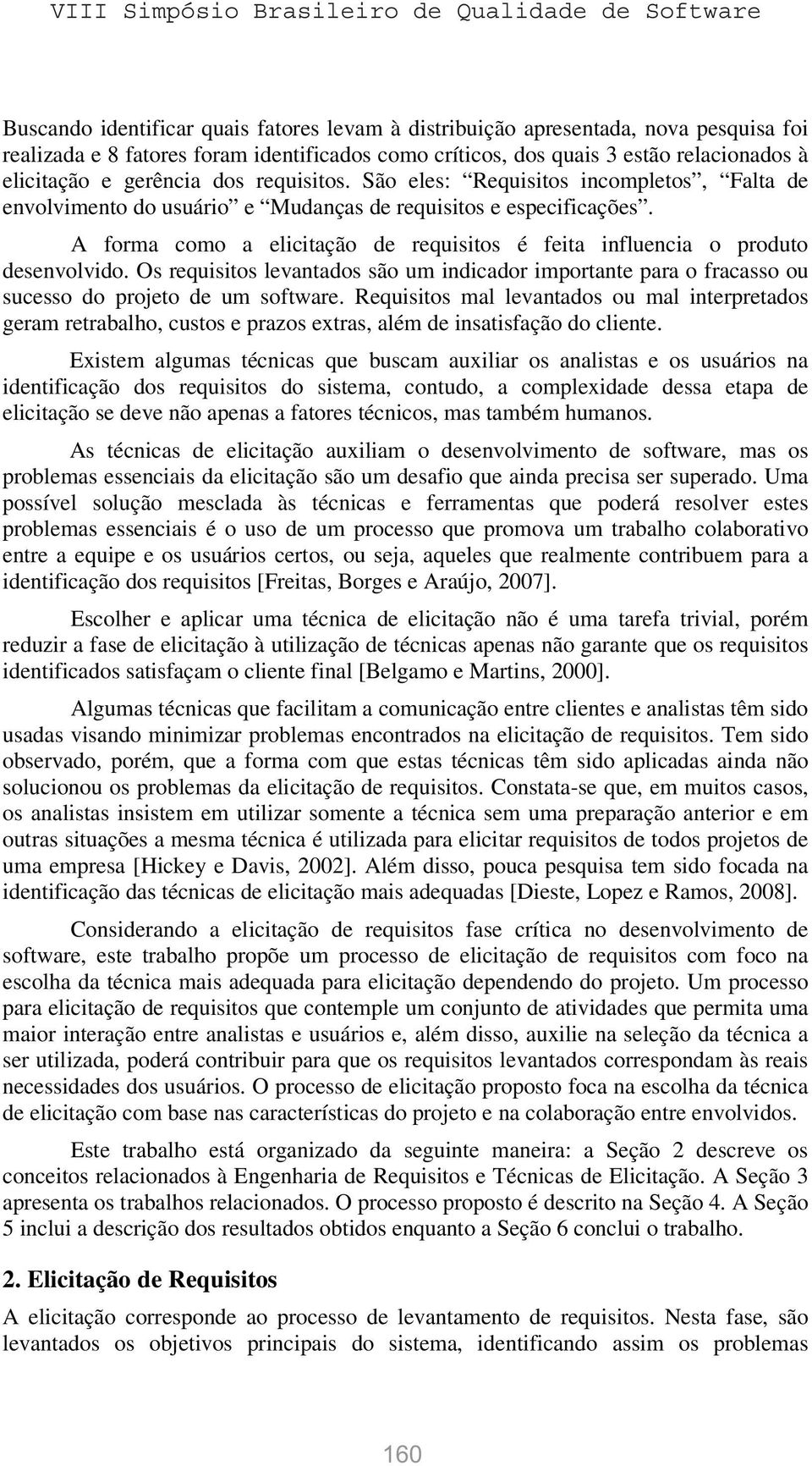 A forma como a elicitação de requisitos é feita influencia o produto desenvolvido. Os requisitos levantados são um indicador importante para o fracasso ou sucesso do projeto de um software.