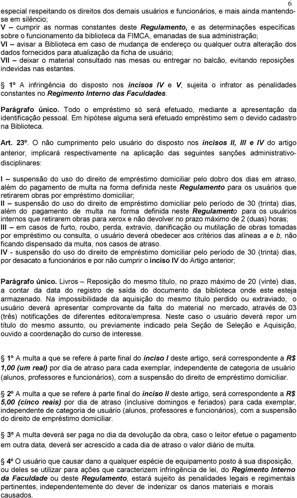 de usuário; VII deixar o material consultado nas mesas ou entregar no balcão, evitando reposições indevidas nas estantes.