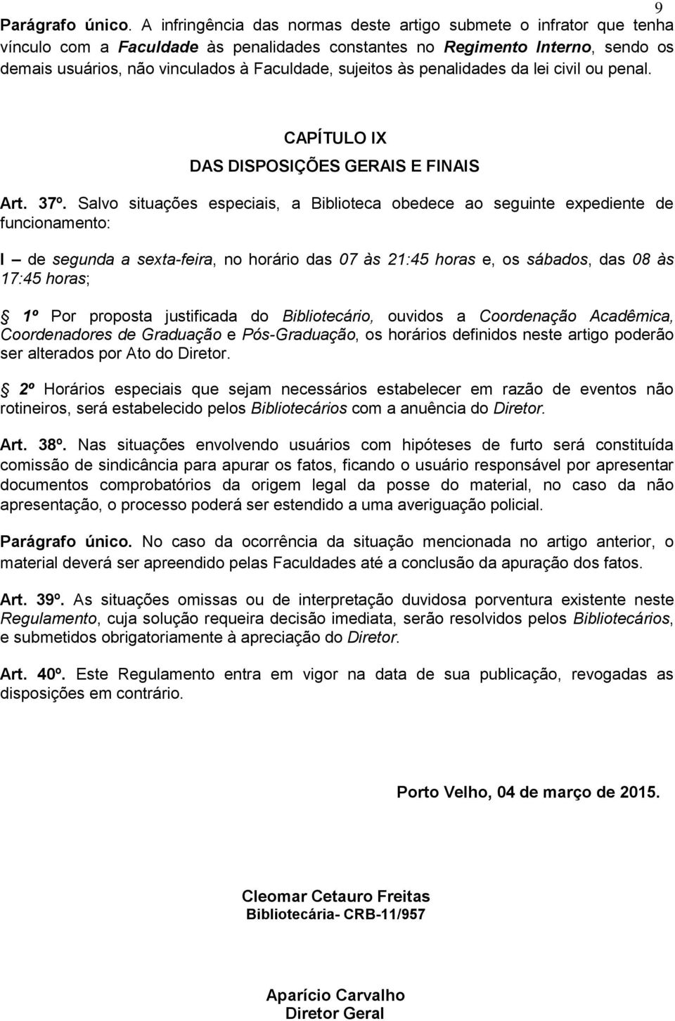 sujeitos às penalidades da lei civil ou penal. CAPÍTULO IX DAS DISPOSIÇÕES GERAIS E FINAIS Art. 37º.