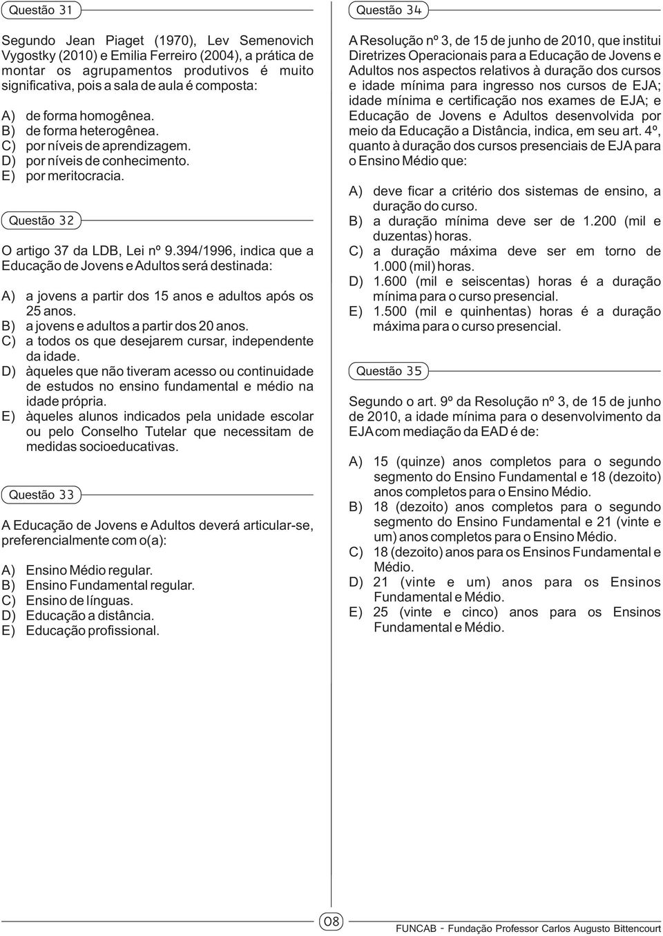 394/1996, indica que a Educação de Jovens e Adultos será destinada: A) a jovens a partir dos 15 anos e adultos após os 25 anos. B) a jovens e adultos a partir dos 20 anos.