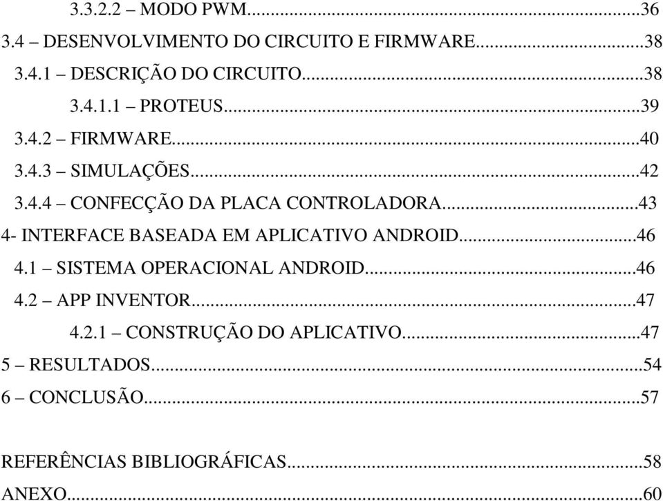 ..43 4- INTERFACE BASEADA EM APLICATIVO ANDROID...46 4.1 SISTEMA OPERACIONAL ANDROID...46 4.2 APP INVENTOR.