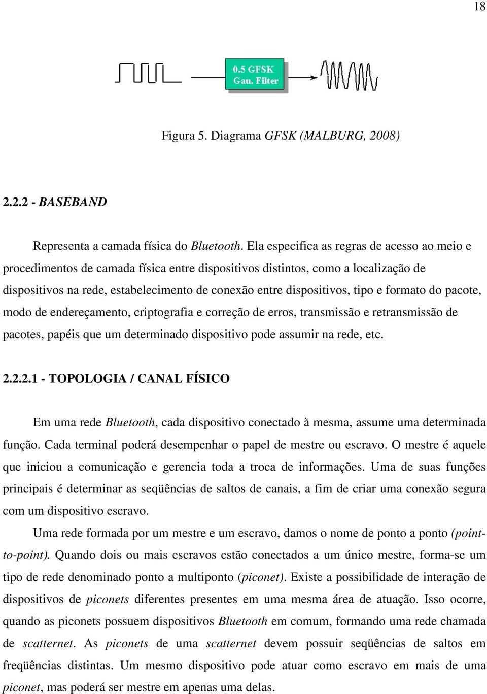 tipo e formato do pacote, modo de endereçamento, criptografia e correção de erros, transmissão e retransmissão de pacotes, papéis que um determinado dispositivo pode assumir na rede, etc. 2.