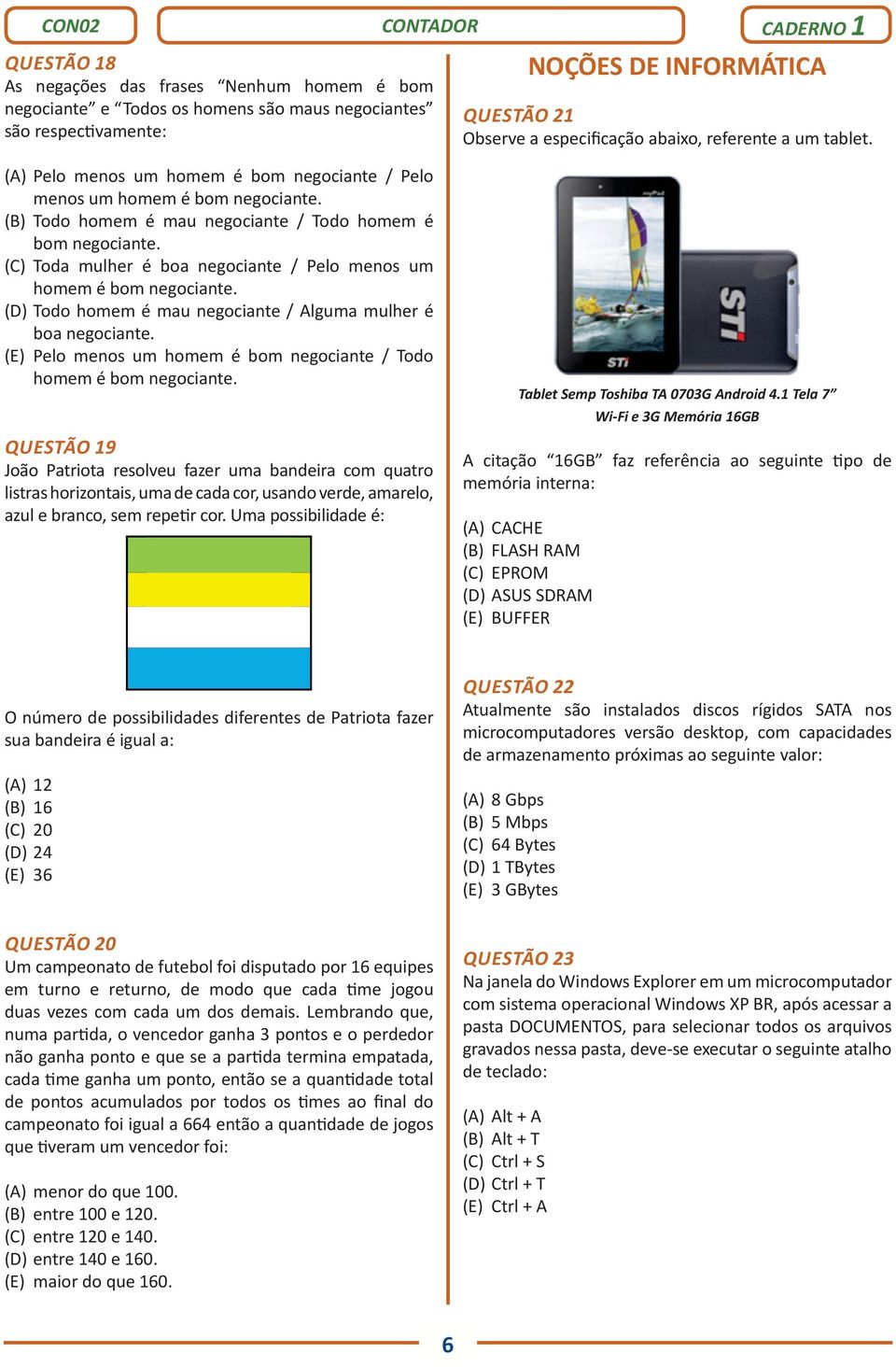 (D) Todo homem é mau negociante / Alguma mulher é boa negociante. (E) Pelo menos um homem é bom negociante / Todo homem é bom negociante.