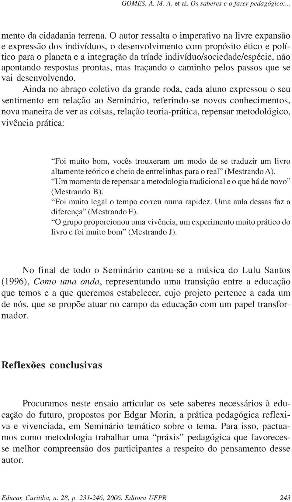 apontando respostas prontas, mas traçando o caminho pelos passos que se vai desenvolvendo.