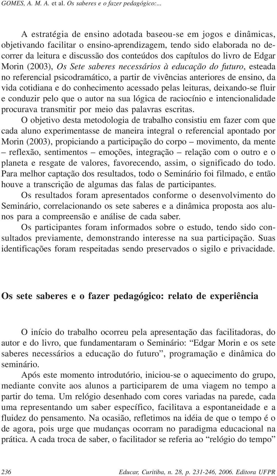 acessado pelas leituras, deixando-se fluir e conduzir pelo que o autor na sua lógica de raciocínio e intencionalidade procurava transmitir por meio das palavras escritas.