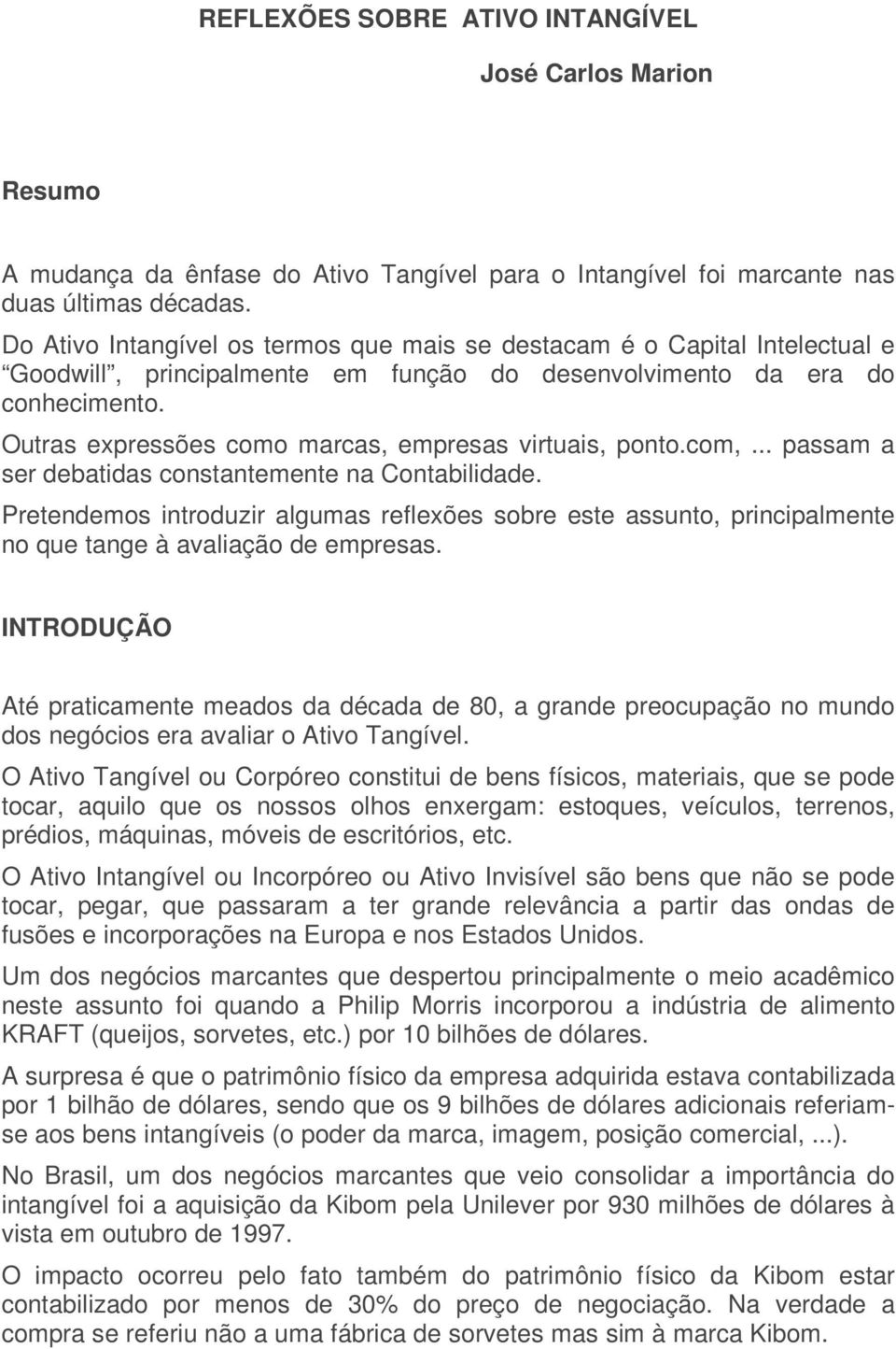 Outras expressões como marcas, empresas virtuais, ponto.com,... passam a ser debatidas constantemente na Contabilidade.