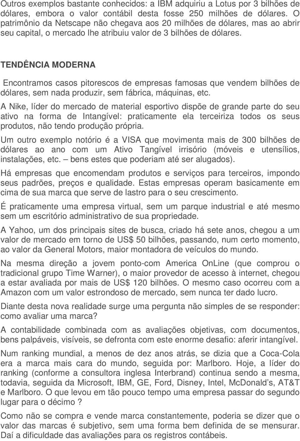 TENDÊNCIA MODERNA Encontramos casos pitorescos de empresas famosas que vendem bilhões de dólares, sem nada produzir, sem fábrica, máquinas, etc.