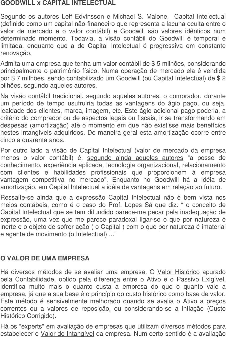 momento. Todavia, a visão contábil do Goodwill é temporal e limitada, enquanto que a de Capital Intelectual é progressiva em constante renovação.